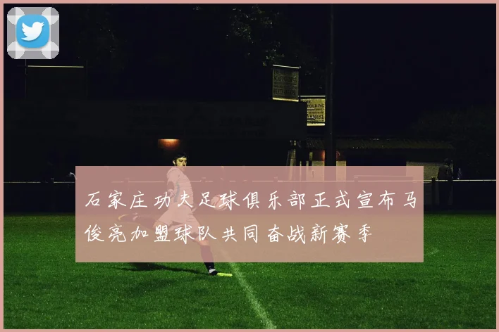石家庄功夫足球俱乐部正式宣布马俊亮加盟球队共同奋战新赛季